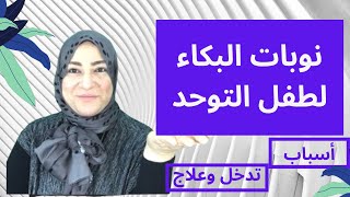 نوبات البكاء الشديدة لأطفال التوحد/ أسباب/تدخل/علاج