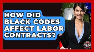 How Did Black Codes Affect Labor Contracts? - The Civil War Nerds