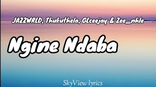 Ngine Ndaba S  Jazzwrld Thukuthela Glceejay U0026 Zee nhle