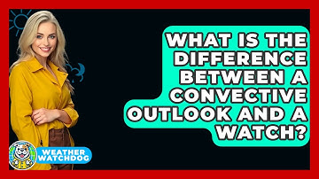 What Is The Difference Between A Convective Outlook And A Watch? - Weather Watchdog