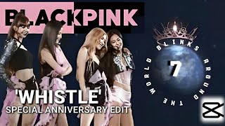 BLACKPINK - 'WHISTLE' - 7TH ANNIVERSARY SPECIAL EDIT / BLINKS AROUND THE WORLD / CAPCUT EDIT / KPOP