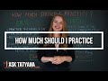 Ask Tatyana - How Much Should I Practice - Tutorial