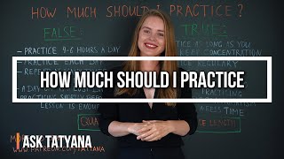 Ask Tatyana - How Much Should I Practice - Tutorial