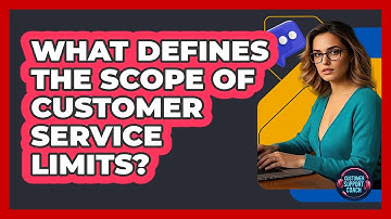 What Defines The Scope Of Customer Service Limits?