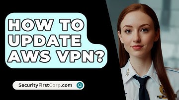 How To Update AWS VPN? - SecurityFirstCorp.com