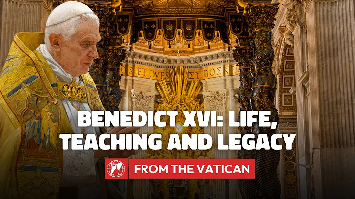 From the Vatican | Pope Benedict XVI: Life, Teaching and Legacy