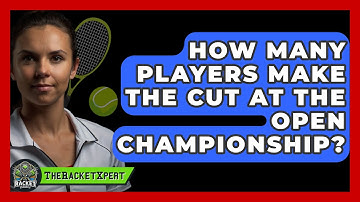 How Many Players Make The Cut At The Open Championship? - The Racket Xpert