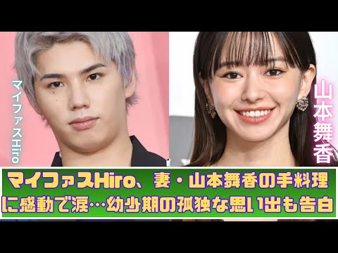 マイファスHiro、妻・山本舞香の手料理に感涙…幼少期の寂しい思い出も告白