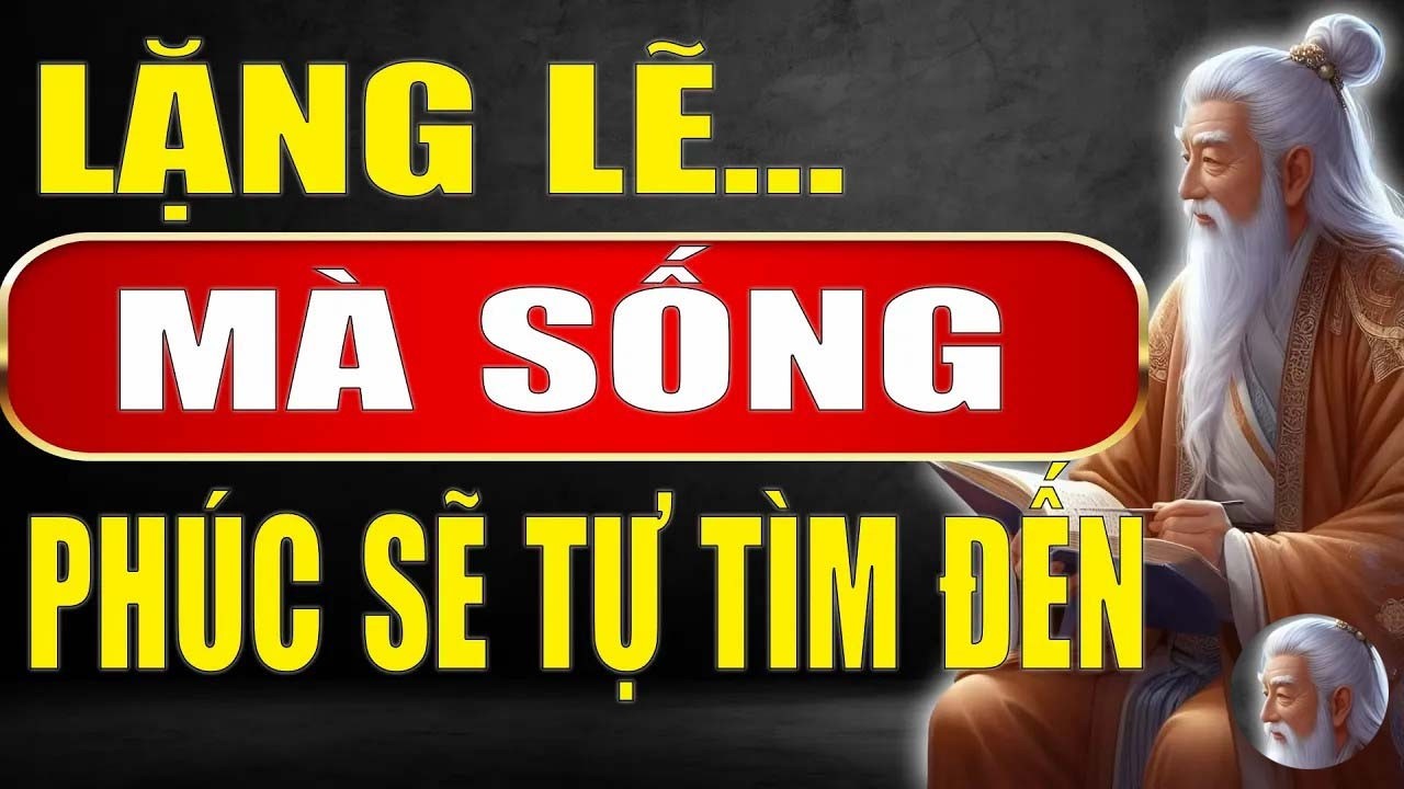 Cổ Nhân Dạy - Lặng Lẽ Mà Sống, Phúc Sẽ Tự Tìm Đến _ Tinh Hoa Xưa