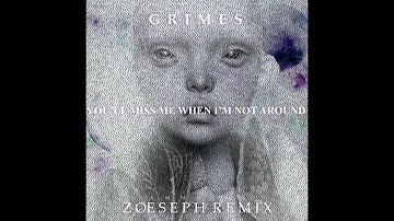 Grimes - You'll Miss Me When I'm Not Around (Zoeseph Remix)