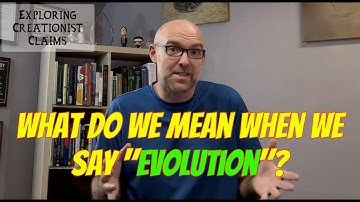 Creationist Claims: What Do We Mean when We Say "Evolution"?