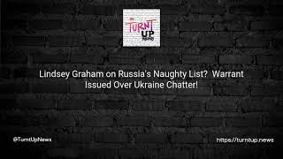 Lindsey Graham On Russias Naughty List? Warrant Issued Over Ukraine Chatter