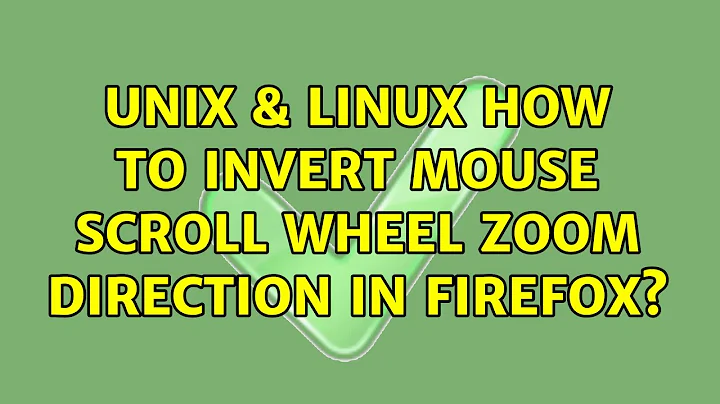 Unix & Linux: How to invert mouse scroll wheel zoom direction in Firefox?