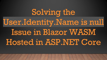 Solving the User.Identity.Name is null Issue in Blazor WASM Hosted in ASP.NET Core