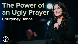 The Power of an Ugly Prayer | Courteney Bence