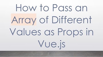 How to Pass an Array of Different Values as Props in Vue.js