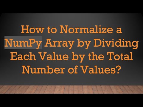 How to Normalize a NumPy Array by Dividing Each Value by the Total Number of Values?