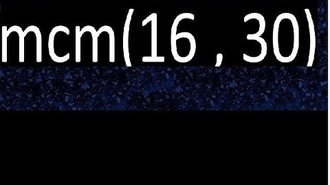 mcm 16 y 30 , minimo comun multiplo , mcm(16 , 30)= como se halla , ejemplos