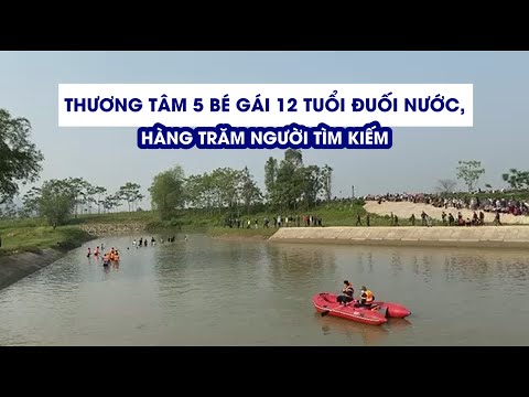 Video Thương tâm 5 bé gái 12 tuổi đuối nước, hàng trăm người... - youtube