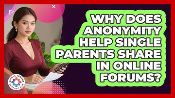 Why Does Anonymity Help Single Parents Share In Online Forums? - Single Parent Support Hub