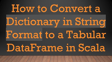 How to Convert a Dictionary in String Format to a Tabular DataFrame in Scala