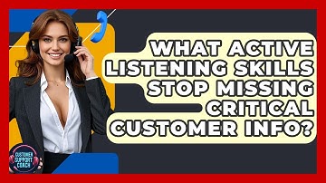 What Active Listening Skills Stop Missing Critical Customer Info? - Customer Support Coach
