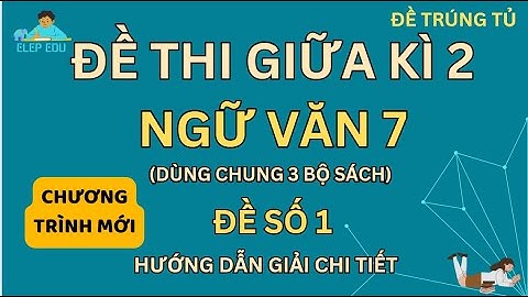 [ ĐỀ THI GIỮA KÌ 2 ]| LỚP 7 | NGỮ VĂN 7 | ĐỀ CHÍNH THỨC SỐ 1 | GIẢI CHI TIẾT | DÙNG CHUNG 3 BỘ SÁCH.