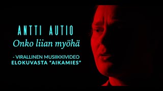 Antti Autio Onko Liian Myöhä Musiikkivideo Elokuvasta Aikamies