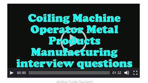 Coiling Machine Operator Metal Products Manufacturing interview questions