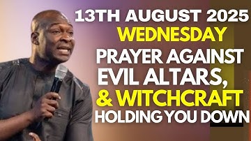 Wednesday August 13th 2025: Break Evil Altars & Witchcraft | Prayer - APOSTLE JOSHUA SELMAN