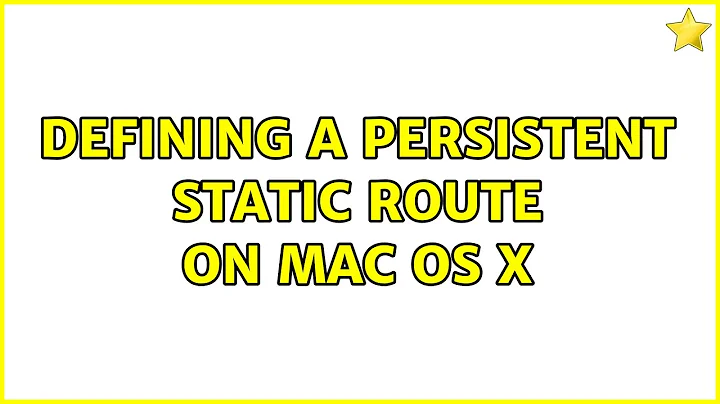 Defining a persistent static route on Mac OS X (3 Solutions!!)