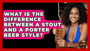 What Is the Difference Between a Stout and a Porter Beer Style? | The Pint Guy