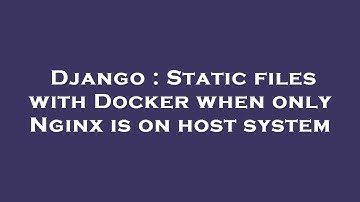 Django : Static files with Docker when only Nginx is on host system