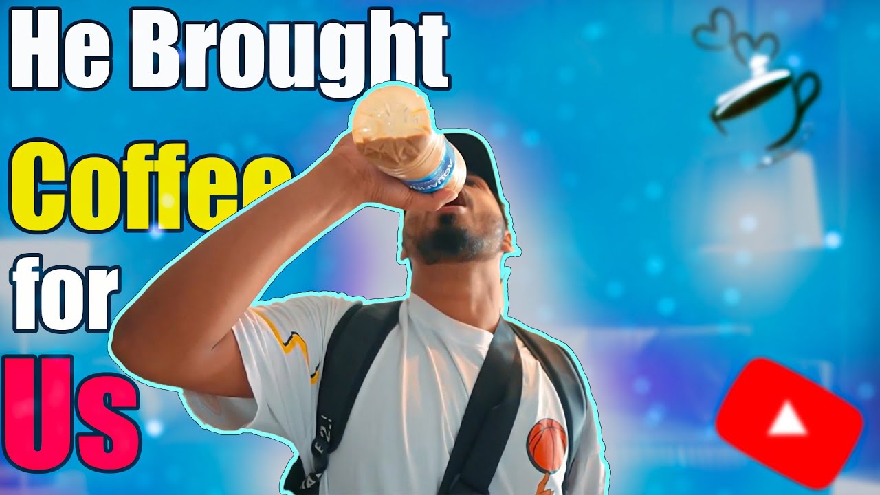 HE BROUGHT COFFEE FOR US YouTube