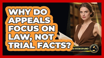 Why Do Appeals Focus On Law, Not Trial Facts? - Justice System Explained