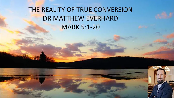 The Reality of True Conversion ( Mark 5:1-20) Dr Matthew Everhard