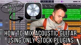 How to Mix Acoustic Guitar Using ONLY Stock Plug-Ins (FREE Logic Preset Included)