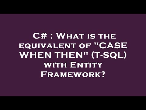 C# : What is the equivalent of "CASE WHEN THEN" (T-SQL) with Entity Framework?