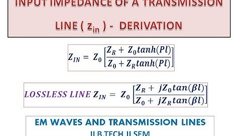 INPUT IMPEDANCE OF A TRANSMISSION LINE - DERIVATION - EM WAVES AND TRANSMISSION LINES - UNIT VI
