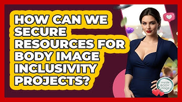 How Can We Secure Resources For **body Image Inclusivity Projects**? - Inside Body Image