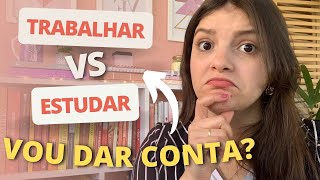 É POSSÍVEL TRABALHAR E ESTUDAR? | dá pra conciliar trabalho e estudo?