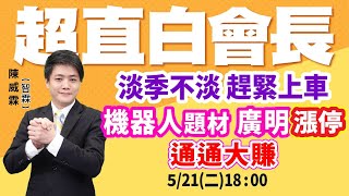 淡季不淡 趕緊上車 機器人題材 廣明漲停  通通大賺 | 陳威霖(智霖)分析師 | 智在必得，超直白會長 | 20240521(二) #輝達財報 #今日股市 #廣明