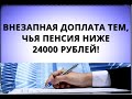 Внезапная доплата тем, чья пенсия ниже 24000 рублей!