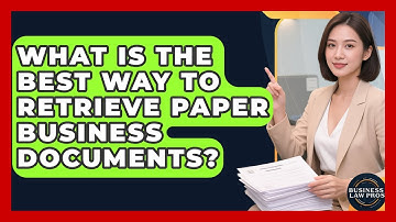 What Is The Best Way To Retrieve Paper Business Documents? - Business Law Pros