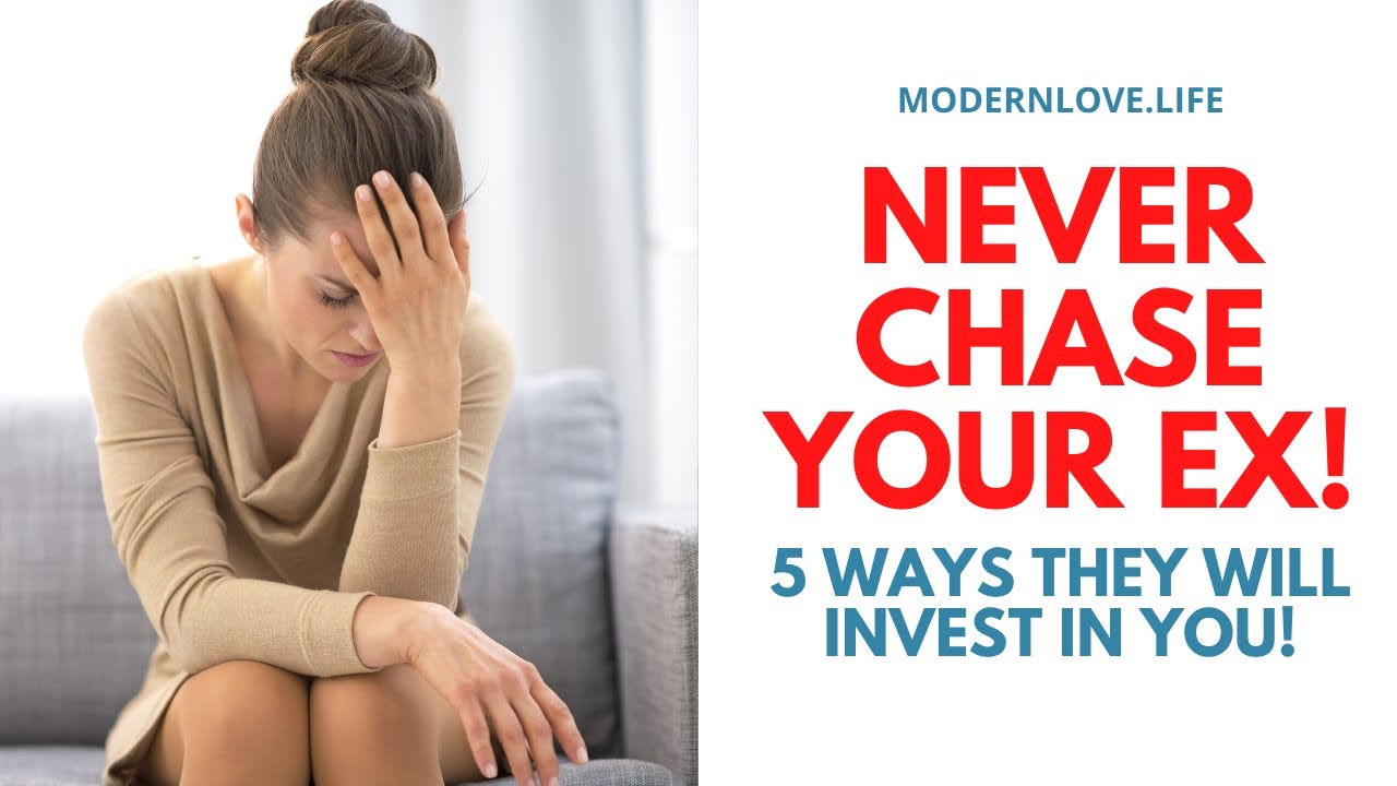 Never Chase Your Ex  Do This Instead 5 Ways They’ll Invest In YOU!