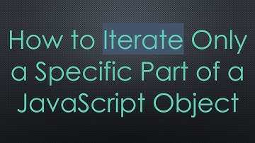 How to Iterate Only a Specific Part of a JavaScript Object