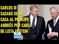 REY CARLOS III DESALOJARÁ AL PRÍNCIPE ANDRÉS DE SU CASA, TRAS APARICIÓN DE LA LISTA DE EPSTEIN