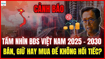 Tầm Nhìn Bất Động Sản 2025 - 2030: Bán, Giữ Hay Mua Để Không Hối Tiếc Cả Đời?