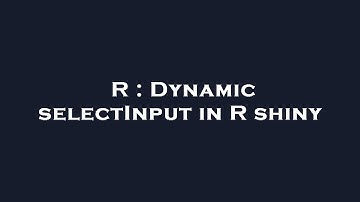 R : Dynamic selectInput in R shiny