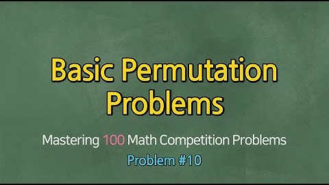 BASIC PERMUTATION PROBLEMS (Problem #10)- Mastering 100 Math Competition Problems
